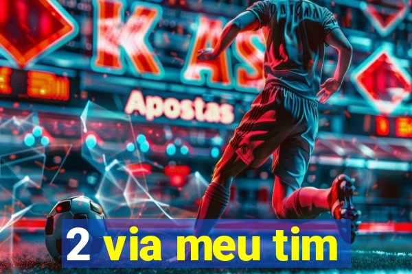 2 via meu tim